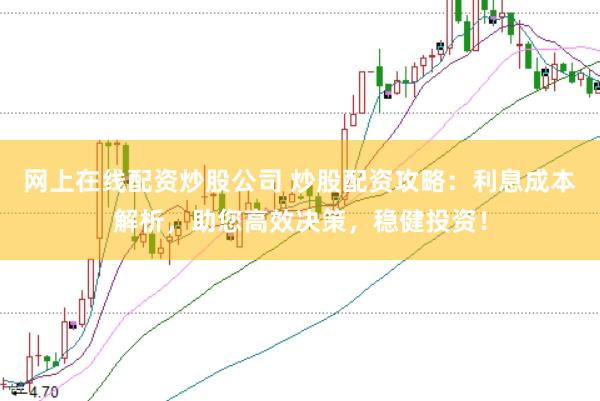 网上在线配资炒股公司 炒股配资攻略：利息成本解析，助您高效决策，稳健投资！