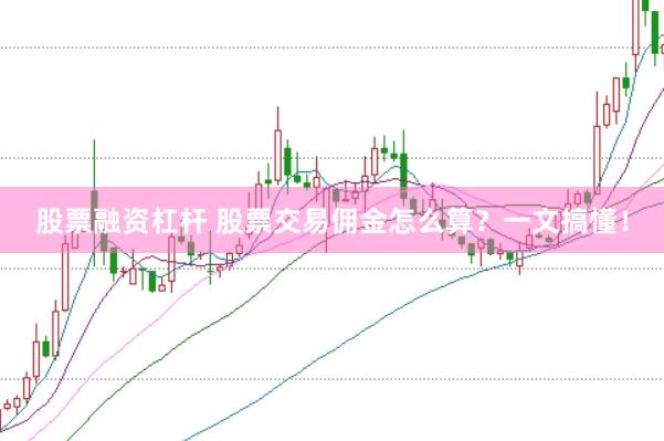 股票融资杠杆 股票交易佣金怎么算？一文搞懂！