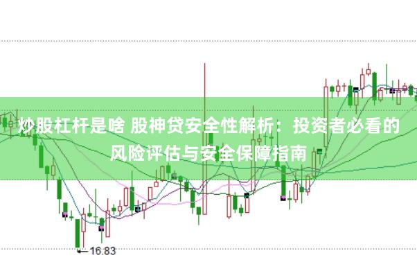 炒股杠杆是啥 股神贷安全性解析：投资者必看的风险评估与安全保障指南