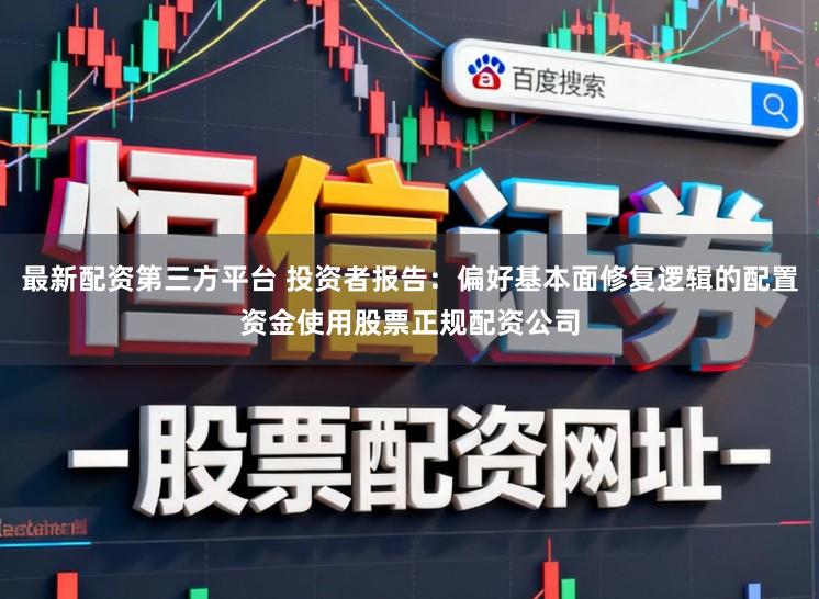 最新配资第三方平台 投资者报告:偏好基本面修复逻辑的配置资金使用股票正规配资公司