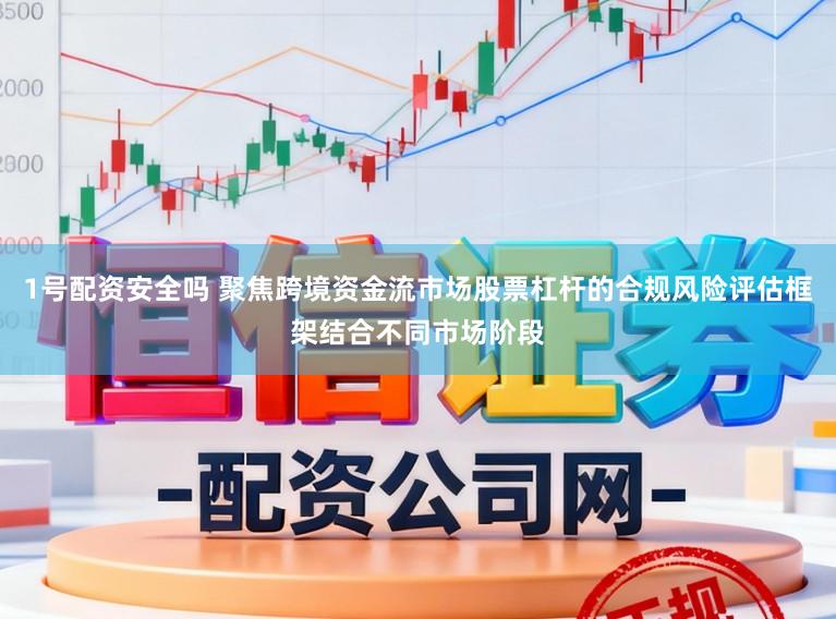 1号配资安全吗 聚焦跨境资金流市场股票杠杆的合规风险评估框架结合不同市场阶段