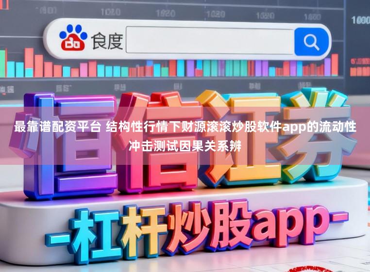 最靠谱配资平台 结构性行情下财源滚滚炒股软件app的流动性冲击测试因果关系辨