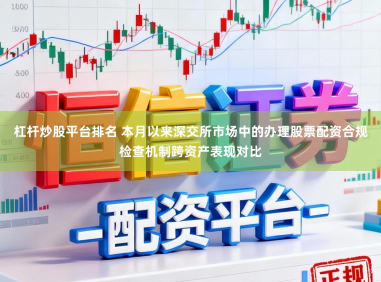 杠杆炒股平台排名 本月以来深交所市场中的办理股票配资合规检查机制跨资产表现对比