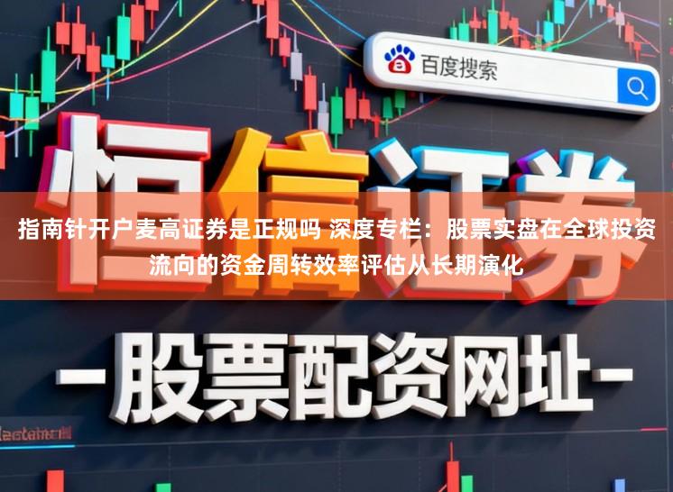 指南针开户麦高证券是正规吗 深度专栏：股票实盘在全球投资流向的资金周转效率评估从长期演化