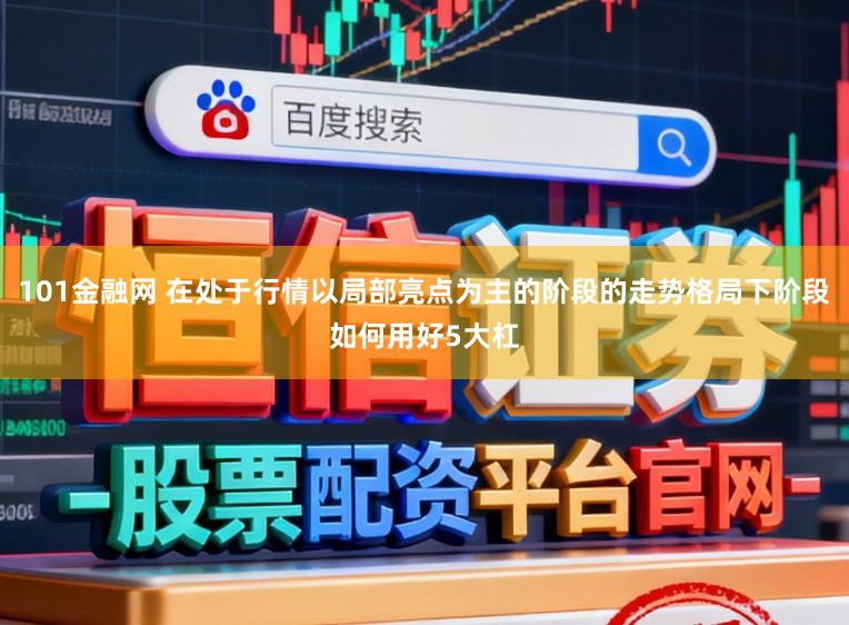 101金融网 在处于行情以局部亮点为主的阶段的走势格局下阶段如何用好5大杠