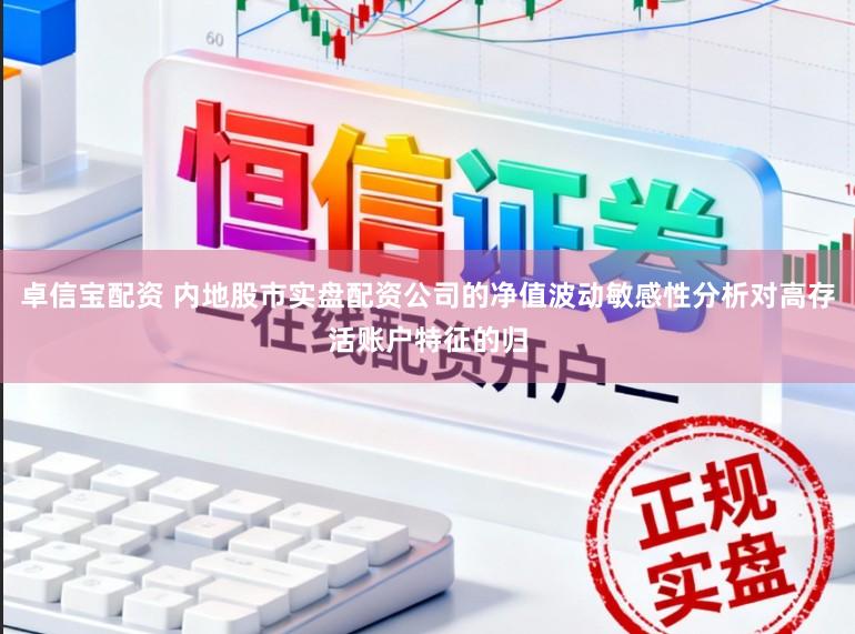 卓信宝配资 内地股市实盘配资公司的净值波动敏感性分析对高存活账户特征的归