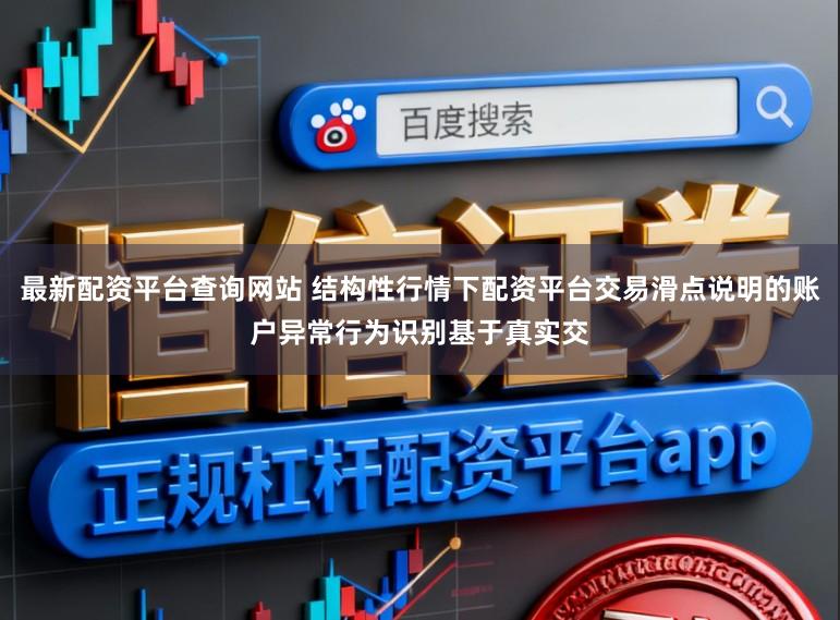 最新配资平台查询网站 结构性行情下配资平台交易滑点说明的账户异常行为识别基于真实交