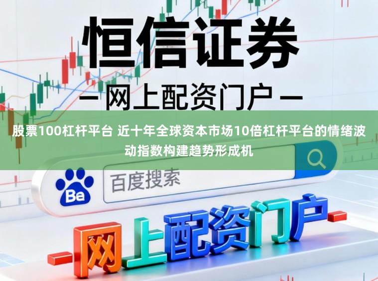 股票100杠杆平台 近十年全球资本市场10倍杠杆平台的情绪波动指数构建趋势形成机