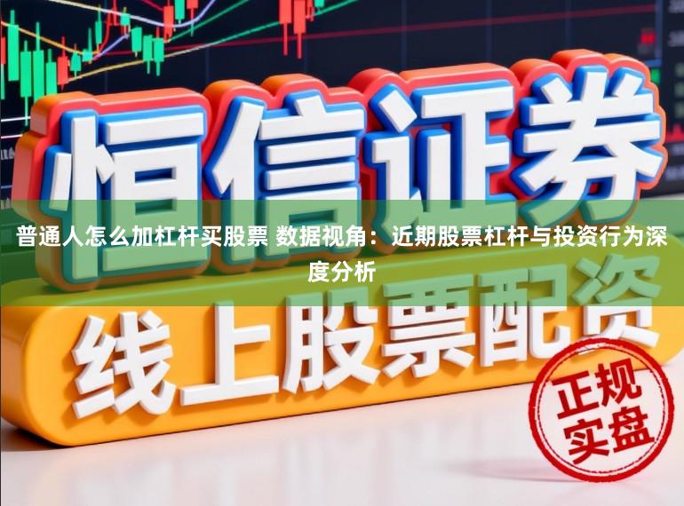 普通人怎么加杠杆买股票 数据视角：近期股票杠杆与投资行为深度分析
