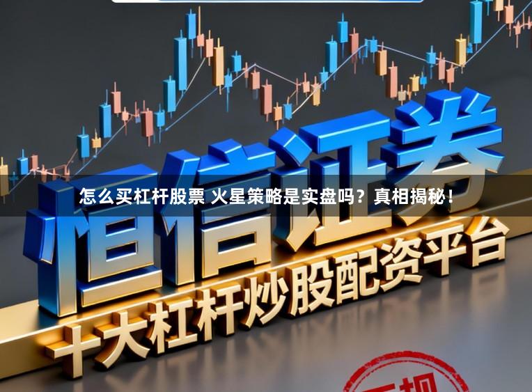 怎么买杠杆股票 火星策略是实盘吗?真相揭秘!