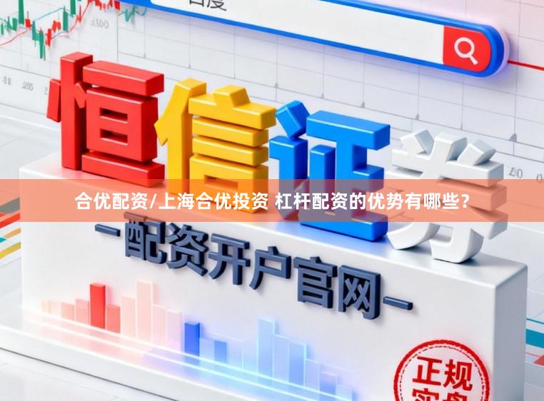 合优配资/上海合优投资 杠杆配资的优势有哪些？