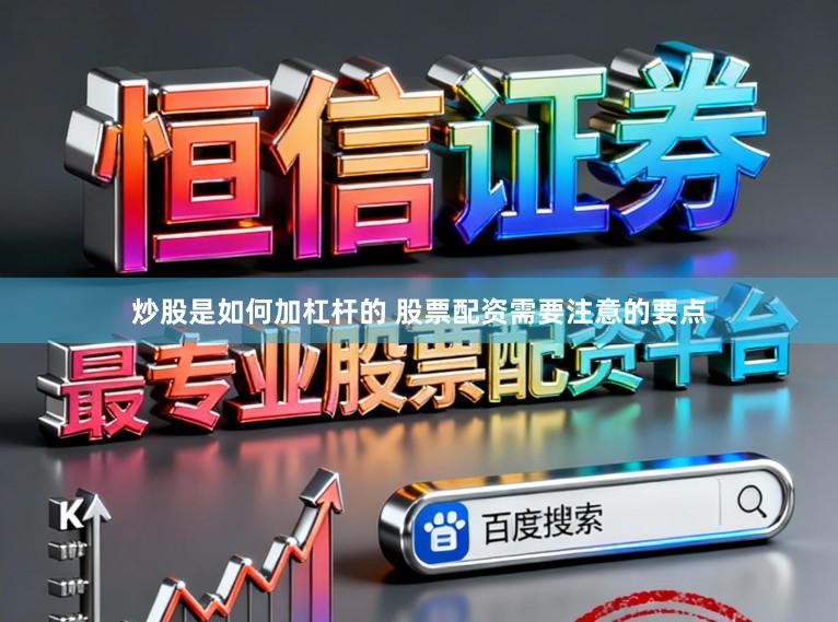 炒股是如何加杠杆的 股票配资需要注意的要点