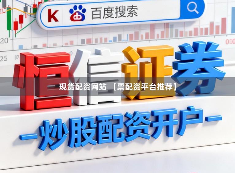 现货配资网站 【票配资平台推荐】