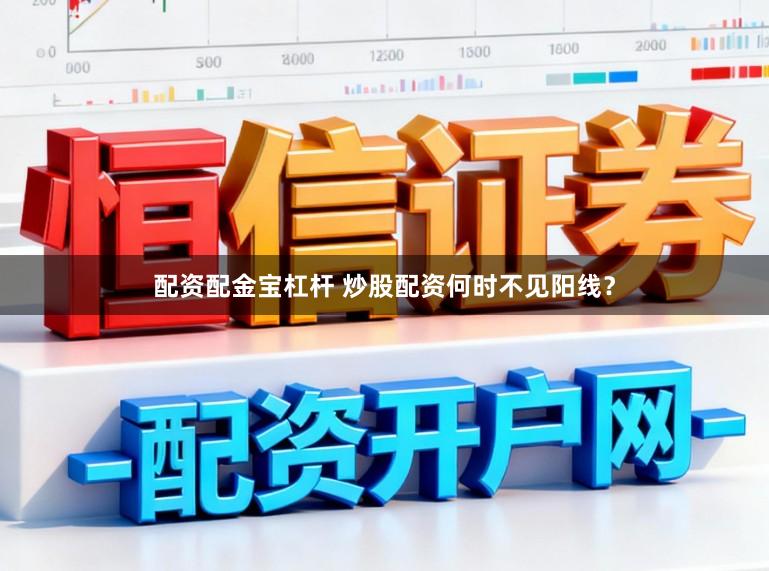 配资配金宝杠杆 炒股配资何时不见阳线？