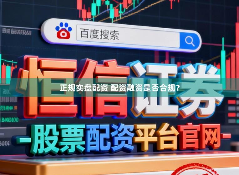 正规实盘配资 配资融资是否合规？