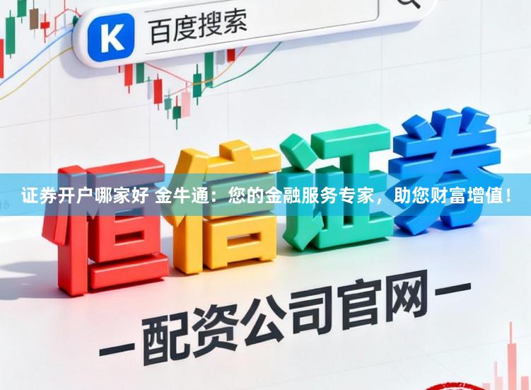 证券开户哪家好 金牛通:您的金融服务专家,助您财富增值!