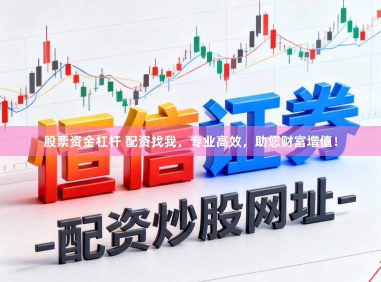 股票资金杠杆 配资找我，专业高效，助您财富增值！