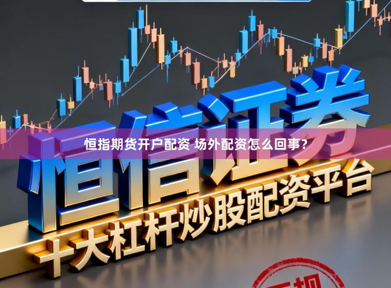 恒指期货开户配资 场外配资怎么回事？
