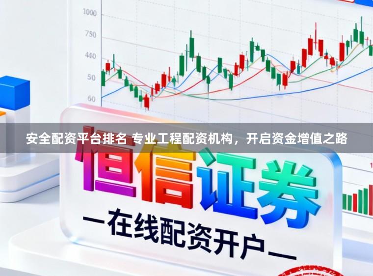 安全配资平台排名 专业工程配资机构，开启资金增值之路
