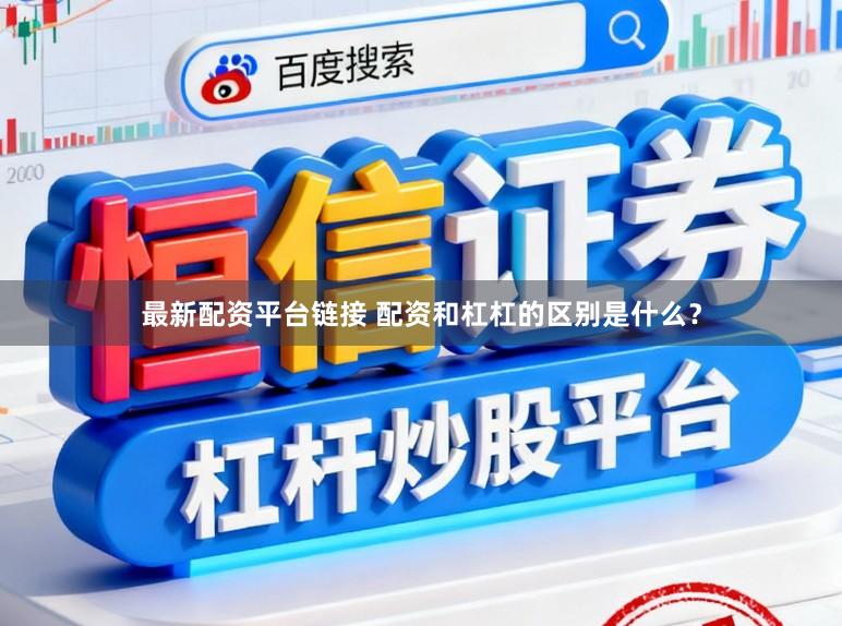 最新配资平台链接 配资和杠杠的区别是什么？