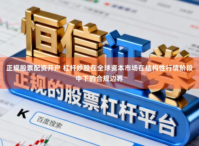 正规股票配资开户 杠杆炒股在全球资本市场在结构性行情阶段中下的合规边界