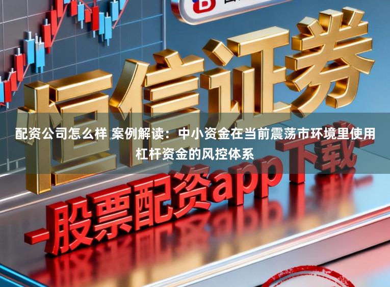 配资公司怎么样 案例解读:中小资金在当前震荡市环境里使用杠杆资金的风控体系