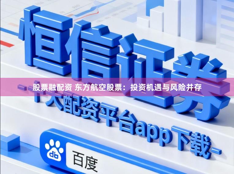 股票融配资 东方航空股票:投资机遇与风险并存